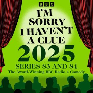 Im Sorry I Havent a Clue 2025: Series 83 and 84 of the Award-Winning BBC Radio 4 Comedy