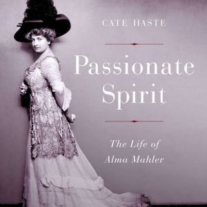 Passionate Spirit: The Life of Alma Mahler, Cate Haste