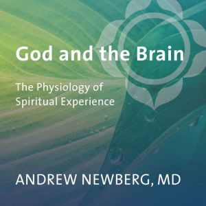 God and the Brain, Andrew Newberg, MD