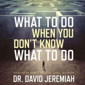 What to Do When You Dont Know What t..., David Jeremiah