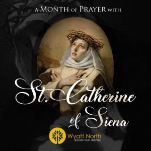 A Month of Prayer with St. Catherine ..., Wyatt North