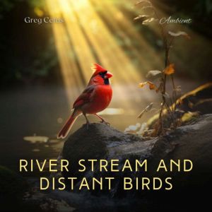 River Stream and Distant Birds, Greg Cetus