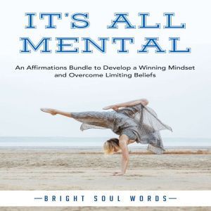 Its All Mental: An Affirmations Bundle to Develop a Winning Mindset and Overcome Limiting Beliefs