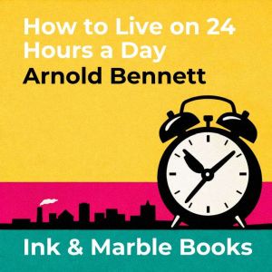 How to Live on 24 Hours a Day, Arnold Bennett
