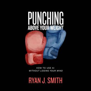 Punching Above Your Weight: How to Use AI Without Losing Your Mind