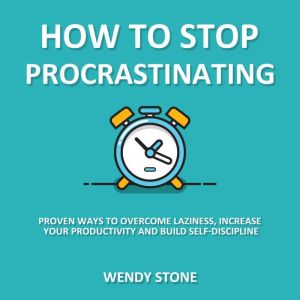 How to Stop Procrastinating, Wendy Stone