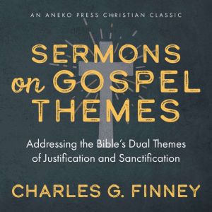 Sermons on Gospel Themes, Charles G. Finney