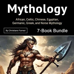 Mythology: African, Celtic, Chinese, Egyptian, Germanic, Greek, and Norse Mythology (7-Book Bundle)