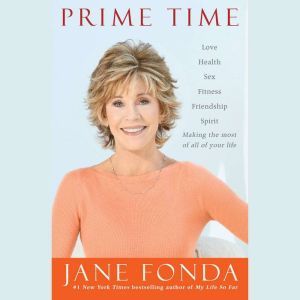 Prime Time: Love, health, sex, fitness, friendship, spirit--making the most of all of your life, Jane Fonda