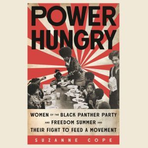 Power Hungry: Women of the Black Panther Party and Freedom Summer and Their Fight to Feed a Movement, Suzanne Cope