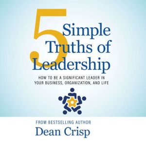 5 Simple Truths of Leadership, Dean Crisp