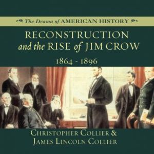 Reconstruction and the Rise of Jim Crow: 18641896, Christopher Collier; James Lincoln Collier