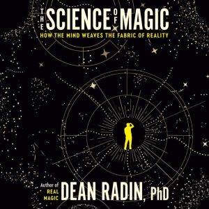 The Science of Magic: How the Mind Weaves the Fabric of Reality