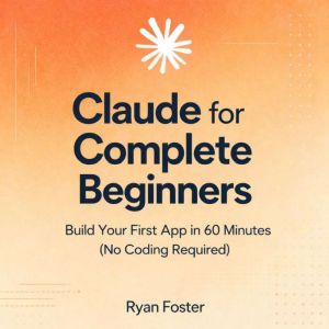 Claude for Complete Beginners, Ryan Foster
