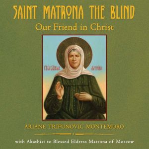 Saint Matrona the Blind Our Friend in Christ