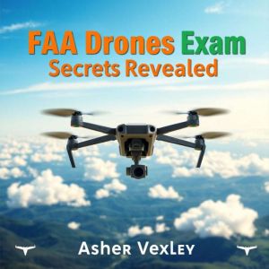 FAA Drones Exam Secrets Revealed: "Elevate your FAA Drones exam prep with dynamic audio lessons for unbeatable test success!"