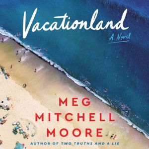 Vacationland: A Novel, Meg Mitchell Moore