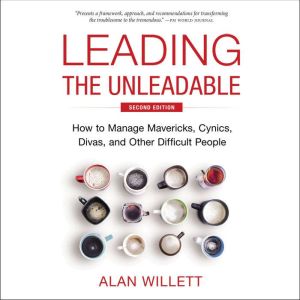 Leading the Unleadable Second Edition: How to Manage Mavericks, Cynics, Divas, and Other Difficult People