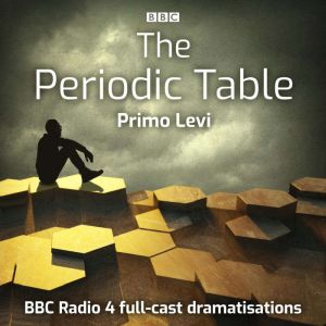 Primo Levi's The Periodic Table: Dramatisations and readings from the award-winning anthology
