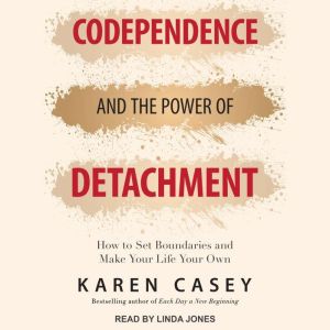 Codependence and the Power of Detachm..., Karen Casey