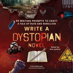 Write a Dystopian Novel: 99 Writing Prompts to Craft a Tale of Ruin and Rebellion