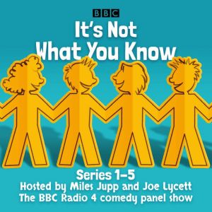 Its Not What You Know: Series 1-5: The BBC Radio 4 comedy panel show