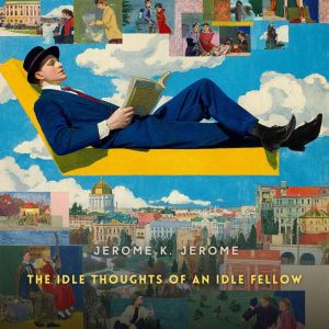 The Idle Thoughts of an Idle Fellow, Jerome K. Jerome