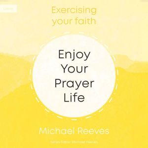 Enjoy Your Prayer Life: Exercising Your Faith