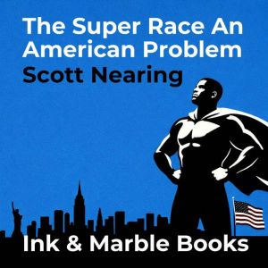 The Super Race An American Problem, Scott Nearing