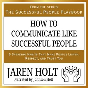 How to Communicate Like Successful Pe..., Jaren Holt