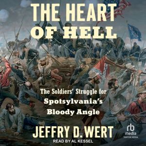 The Heart of Hell: The Soldiers' Struggle for Spotsylvania's Bloody Angle
