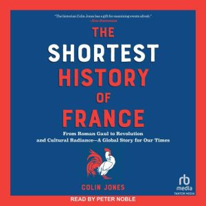 The Shortest History of France: From Roman Gaul to Revolution and Cultural RadianceA Global Story for Our Times