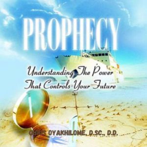 PROPHECY, Chris Oyalhilome, D.Sc., D.D.