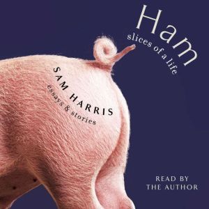 Ham: Slices of a Life: Essays and Stories, Sam Harris