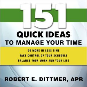 151 Quick Ideas to Manage Your Time, Robert E. Dittmer