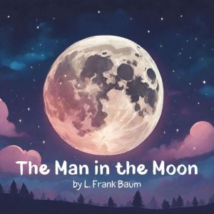 The Man In The Moon, L. Frank Baum