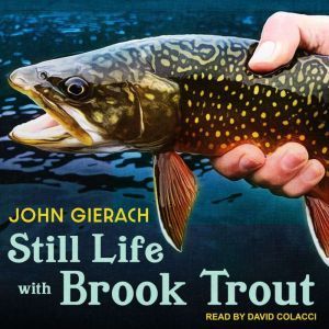 Still Life with Brook Trout, John Gierach