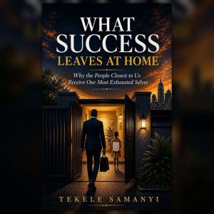 WHAT SUCCESS LEAVES AT HOME, TEKELE SAMANYI