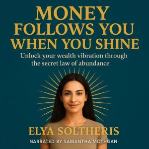 MONEY FOLLOWS YOU WHEN YOU SHINE: Unlock your wealth vibration through the secret law of abundance.