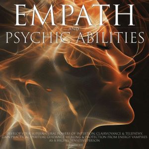 Empath & Psychic Abilities Develop Your Supernatural Powers of Intuition Clairvoyance and Telepathy Practical Spiritual Guidan