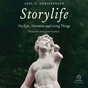 Storylife: On Epic, Narrative, and Living Things