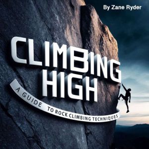 Climbing High: A Guide to Rock Climbing Techniques