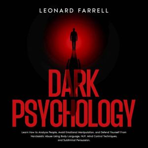 Dark Psychology: Learn How to Analyze People, Avoid Emotional Manipulation, and Defend Yourself From Narcissistic Abuse Using