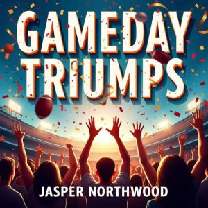 GameDay Triumphs: Football, Fatherhood, and Saturdays Redefined: Boost Your Football Knowledge and Fatherhood Skills with Game