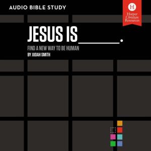 Jesus Is Bible Study: Audio: Find a New Way to Be Human