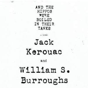 And the Hippos Were Boiled in Their T..., Jack Kerouac and William S. Burroughs