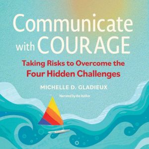 Communicate with Courage, Michelle D. Gladieux