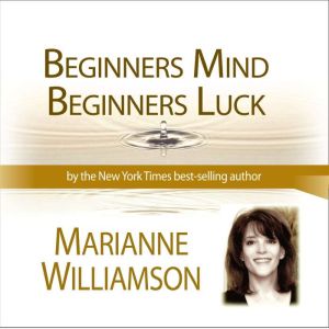 Beginners Mind Beginners Luck with Ma..., Marianne Williamson