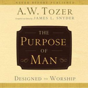 The Purpose of Man, A.W. Tozer