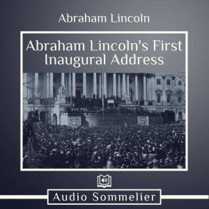 Abraham Lincolns First Inaugural Add..., Abraham Lincoln